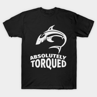 Absolutely torqued Fish / Funny fishing quotes / Fisherman jokes memes and sayings T-Shirt